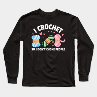 I crochet so I don't choke people - Funny Crocheting Humor Long Sleeve T-Shirt